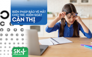 Podcast: Biện pháp bảo vệ mắt cho trẻ, kiểm soát cận thị
