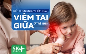 Podcast: Biến chứng nguy hiểm của viêm tai giữa ở trẻ nhỏ