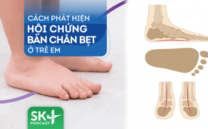 Podcast: Cách phát hiện hội chứng bàn chân bẹt ở trẻ em