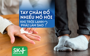 Podcast: Tay chân đổ nhiều mồ hôi khi trời lạnh phải làm sao?