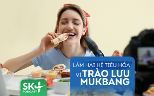 Podcast: Làm hại hệ tiêu hóa vì trào lưu mukbang