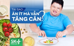 Podcast: Tại sao ăn ít mà vẫn tăng cân?
