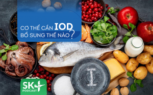 Podcast: Cơ thể rất cần iod, nên bổ sung thế nào?