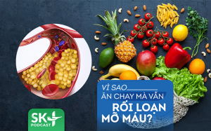 Podcast: Vì sao ăn chay mà vẫn rối loạn mỡ máu?