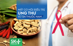 Podcast: Mất cơ hội điều trị ung thư vì tin thuốc nam  
