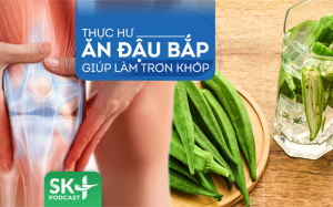 Podcast: Thực hư ăn đậu bắp giúp làm trơn khớp