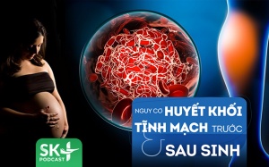 Podcast: Cẩn thận nguy cơ huyết khối tĩnh mạch ở phụ nữ trước và sau sinh