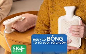 Podcast: Nguy cơ bỏng từ túi sưởi, túi chườm