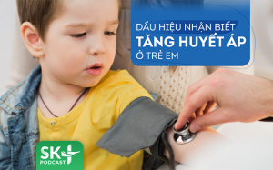 Podcast: Dấu hiệu nhận biết tăng huyết áp ở trẻ em