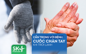 Podcast: Cẩn trọng với bệnh cước chân tay khi trời lạnh