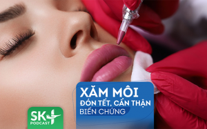 Podcast: Xăm môi đón Tết cẩn thận biến chứng