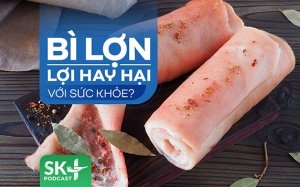 Podcast: Bì lợn lợi hay hại với sức khỏe? 