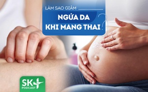 Podcast: Làm gì để khắc phục tình trạng ngứa da ở bà bầu?