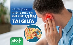 Podcast: Nguy kịch vì không điều trị dứt điểm viêm tai giữa