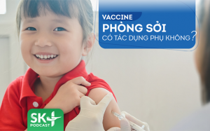 Podcast: Vaccine phòng sởi có tác dụng phụ không?