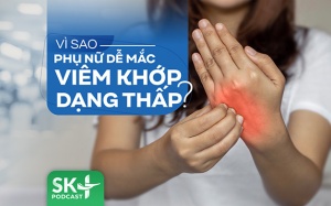 Podcast: Vì sao phụ nữ dễ mắc viêm khớp dạng thấp?
