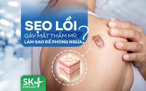 Podcast: Sẹo lồi gây mất thẩm mỹ, làm sao để phòng ngừa?