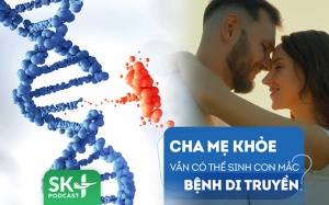 Podcast: Tại sao bố mẹ khỏe mạnh nhưng vẫn có thể sinh con bị dị tật?