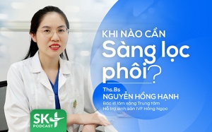 Podcast: Khi nào cần sàng lọc phôi?