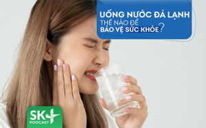 Podcast: Uống nước đá lạnh thế nào để bảo vệ sức khỏe?