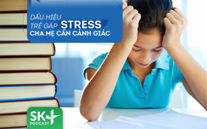Podcast: Dấu hiệu trẻ gặp stress cha mẹ cần cảnh giác