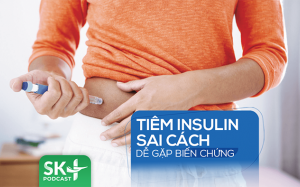 Podcast: Tiêm insulin sai cách dễ gặp biến chứng
