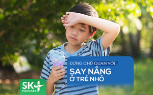 Podcast: Đừng chủ quan với say nắng ở trẻ nhỏ