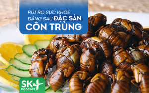 Podcast: Rủi ro sức khỏe đằng sau đặc sản côn trùng