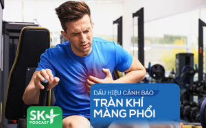 Podcast: Dấu hiệu cảnh báo tràn khí màng phổi