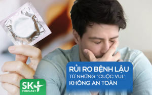 Podcast: Rủi ro bệnh lậu từ những “cuộc vui” không an toàn