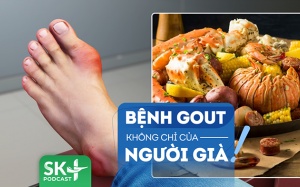 Podcast: Gout không chỉ là bệnh của người trung niên