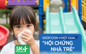 Podcast: Giúp con vượt qua “hội chứng nhà trẻ”