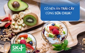  Podcast: Có nên ăn trái cây cùng sữa chua không?