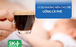 Podcast: Lý do trẻ không nên uống cà phê