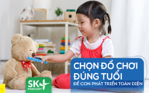 Podcast: Chọn đồ chơi đúng tuổi để con phát triển toàn diện