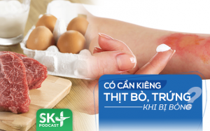 Podcast: Có cần kiêng thịt bò, trứng khi bị bỏng?