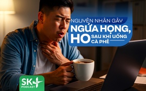 Podcast: Nguyên nhân gây ngứa họng, ho sau khi uống cà phê
