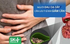 Podcast: Người đau dạ dày cần lưu ý gì khi giảm cân?