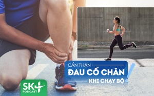 Podcast: Tại sao người chạy bộ cần cảnh giác khi bị đau cổ chân?
