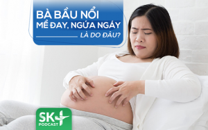 Podcast: Bà bầu nổi mề đay, ngứa ngáy là do đâu? 