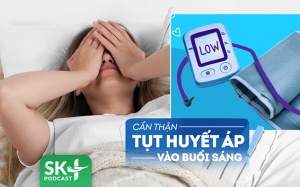 Podcast: Phải làm sao để phòng nguy cơ tụt huyết áp vào buổi sáng?