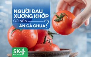 Podcast: Người đau xương khớp có nên ăn cà chua?