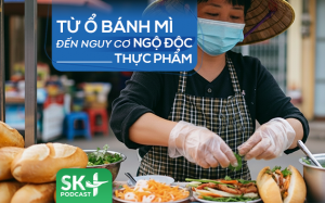 Podcast: Từ ổ bánh mì đến nguy cơ ngộ độc thực phẩm