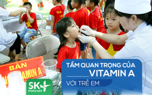 Podcast: Tầm quan trọng của vitamin A với trẻ em