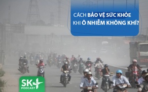 Podcast: Làm thế nào để bảo vệ sức khỏe khi ô nhiễm không khí?