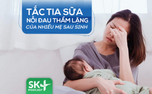 Podcast: Tắc tia sữa - nỗi đau thầm lặng của nhiều mẹ sau sinh