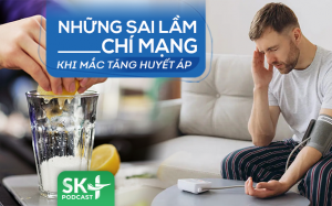 Podcast: Những sai lầm chí mạng khi mắc tăng huyết áp