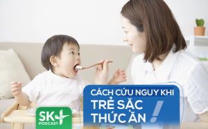Podcast: Cách cứu nguy khi trẻ sặc thức ăn