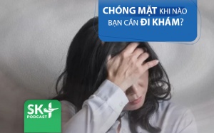 Podcast: Chóng mặt đến mức nào thì cần đi khám?