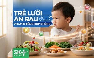 Podcast: Trẻ lười ăn rau cần bổ sung vitamin tổng hợp không?